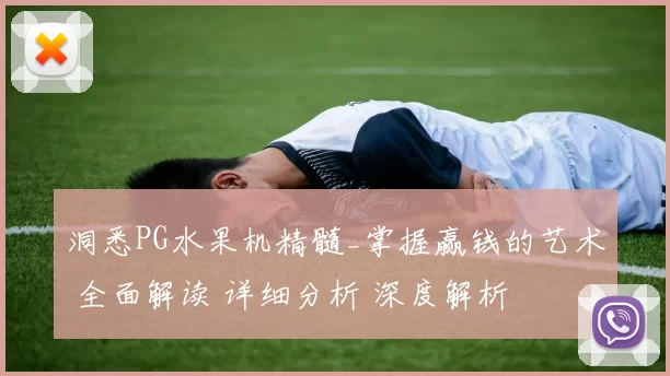 洞悉PG水果机精髓_掌握赢钱的艺术 全面解读 详细分析 深度解析