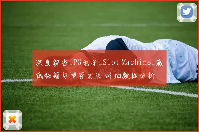 深度解密_PG电子_Slot Machine_赢钱秘籍与博弈打法 详细数据分析