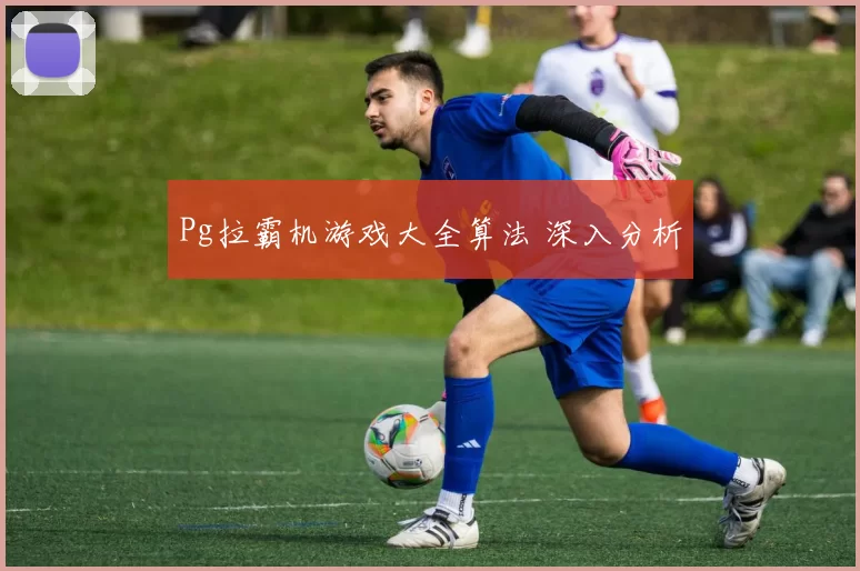 Pg拉霸机游戏大全算法 深入分析