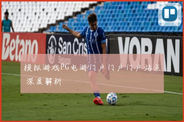 模拟游戏PG电游门户门户门户站点 深度解析